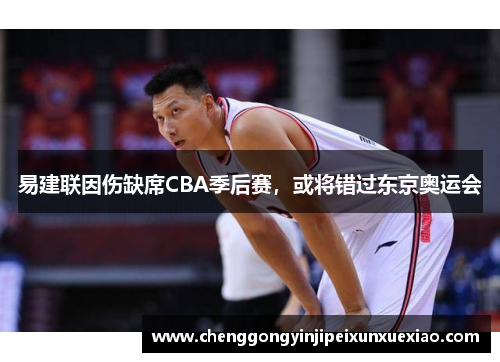 易建联因伤缺席CBA季后赛，或将错过东京奥运会